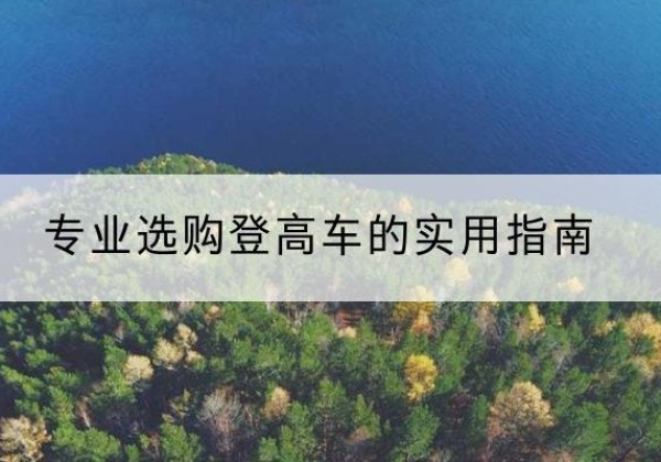 会理电动登高车厂家推荐-专业选购登高车的实用指南