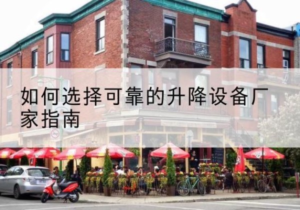 会理电动升降机厂家-如何选择可靠的升降设备厂家指南